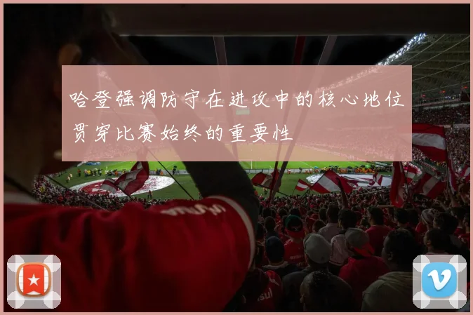 哈登强调防守在进攻中的核心地位贯穿比赛始终的重要性