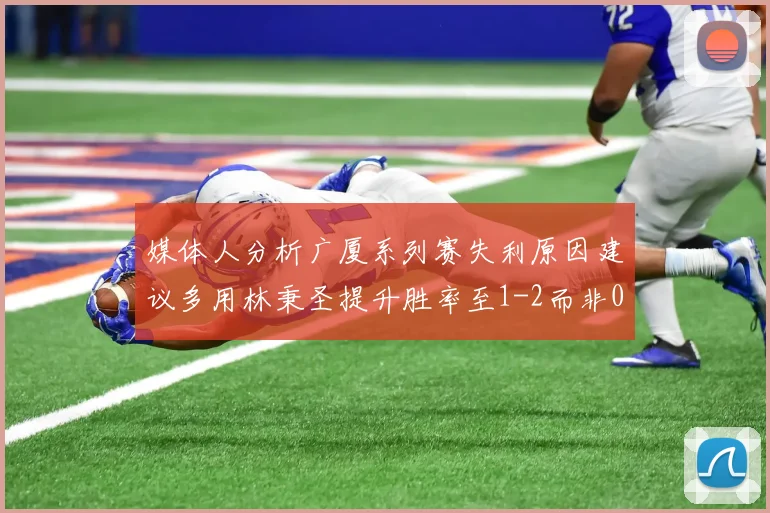 媒体人分析广厦系列赛失利原因建议多用林秉圣提升胜率至1-2而非0-3