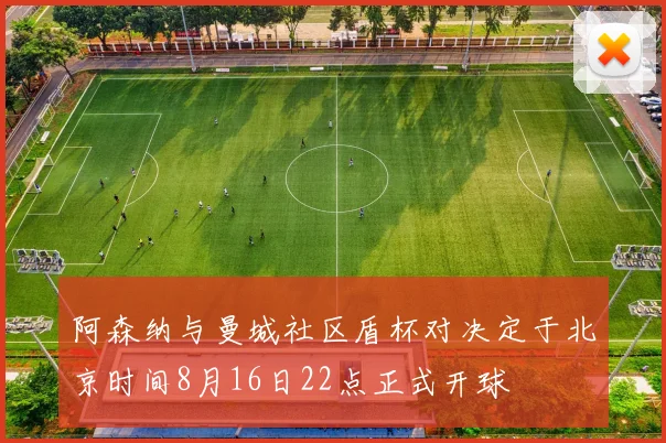 阿森纳与曼城社区盾杯对决定于北京时间8月16日22点正式开球