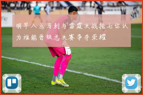 明早八点马刺与雷霆决战抢七你认为谁能晋级总决赛争夺荣耀